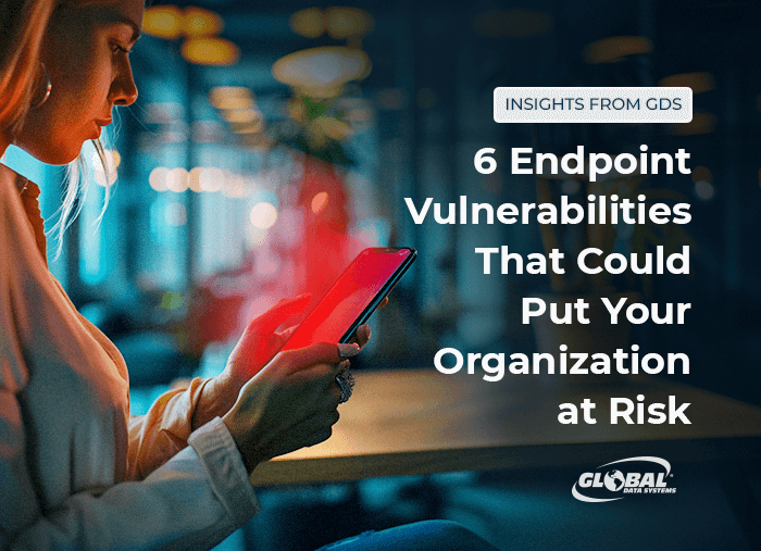 6 Endpoint Vulnerabilities That Could Put Your Organization at Risk